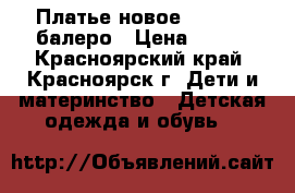 Платье новое 110-116  балеро › Цена ­ 500 - Красноярский край, Красноярск г. Дети и материнство » Детская одежда и обувь   